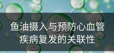 鱼油摄入与预防心血管疾病复发的关联性